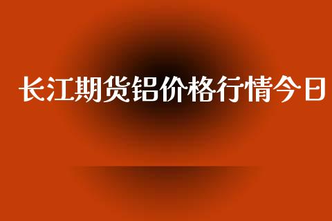 长江期货铝价格行情今日_https://www.qdlswl.com_直播_第1张
