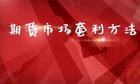 期货市场套利方法_https://www.qdlswl.com_期货_第1张