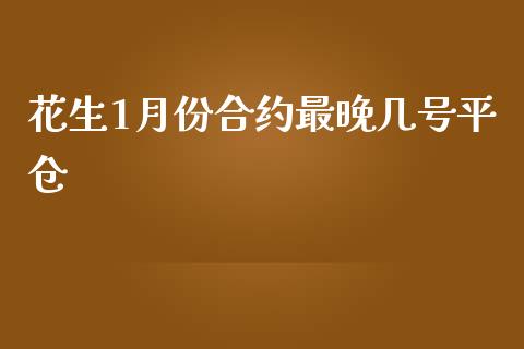 花生1月份合约最晚几号平仓_https://www.qdlswl.com_期货_第1张