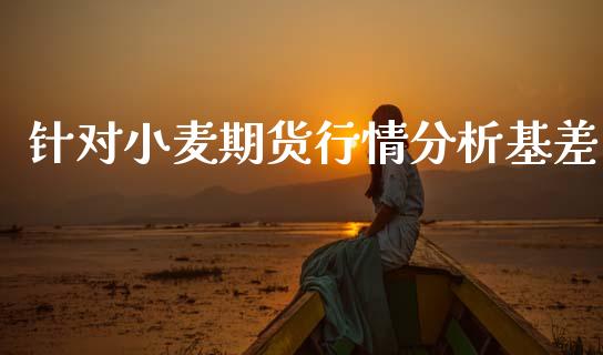 针对小麦期货行情分析基差_https://www.qdlswl.com_期货_第1张