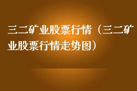 三二矿业股票行情（三二矿业股票行情走势图）_https://www.qdlswl.com_股票_第1张