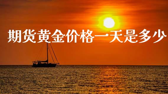 期货黄金价格一天是多少_https://www.qdlswl.com_股指_第1张