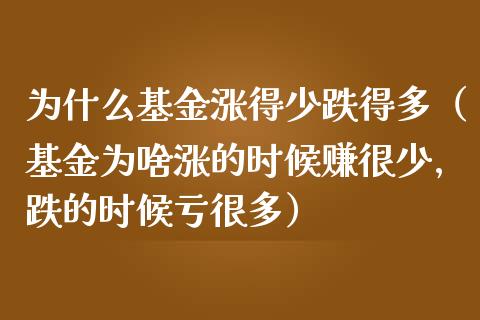 为什么基金涨得少跌得多（基金为啥涨的时候赚很少,跌的时候亏很多）_https://www.qdlswl.com_理财_第1张