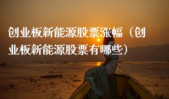 创业板新能源股票涨幅（创业板新能源股票有哪些）_https://www.qdlswl.com_外盘_第1张