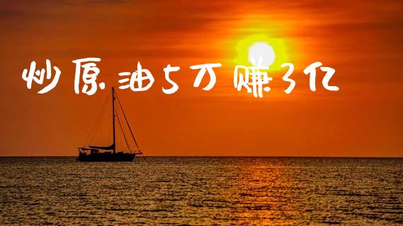 炒原油5万赚3亿_https://www.qdlswl.com_直播_第1张
