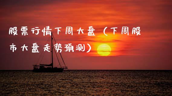 股票行情下周大盘（下周股市大盘走势预测）_https://www.qdlswl.com_外盘_第1张