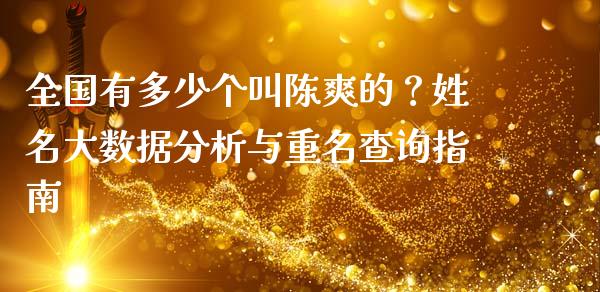 全国有多少个叫陈爽的？姓名大数据分析与重名查询指南_https://www.qdlswl.com_直播_第1张