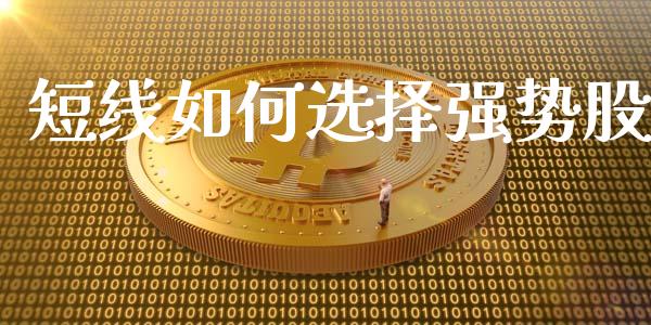 短线如何选择强势股_基金_第1张_青岛财经网 短线如何选择强势股_https://www.qdlswl.com_基金_第1张