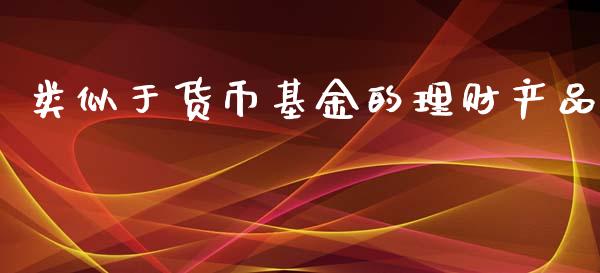 类似于货币基金的理财产品_https://www.qdlswl.com_理财_第1张