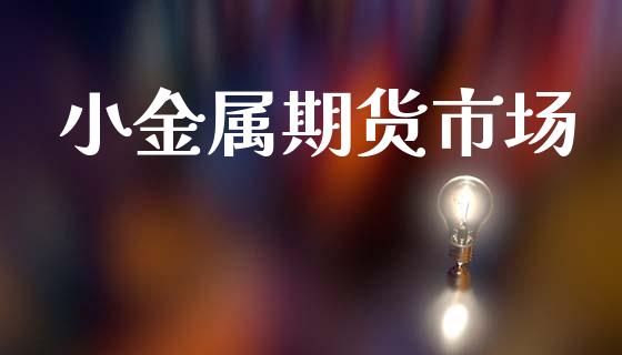 小金属期货市场_https://www.qdlswl.com_理财_第1张