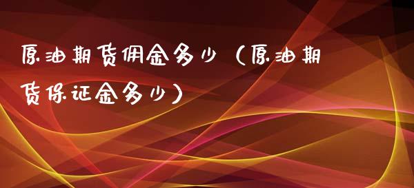 原油期货佣金多少（原油期货保证金多少）_https://www.qdlswl.com_期货_第1张