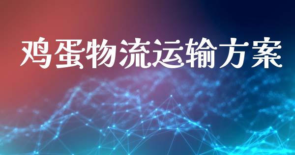鸡蛋物流运输方案_https://www.qdlswl.com_期货_第1张