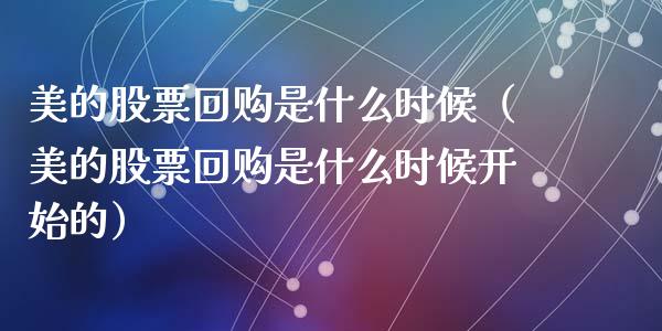 美的股票回购是什么时候（美的股票回购是什么时候开始的）_https://www.qdlswl.com_股票_第1张