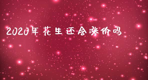 2020年花生还会涨价吗_https://www.qdlswl.com_股指_第1张