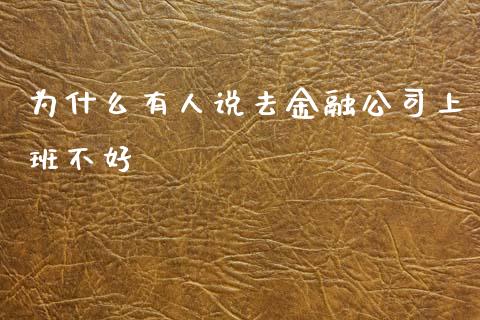 为什么有人说去金融公司上班不好_https://www.qdlswl.com_外盘_第1张