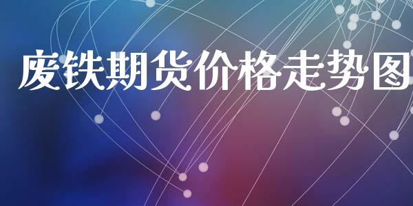 废铁期货价格走势图_https://www.qdlswl.com_直播_第1张