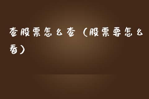 查股票怎么查（股票要怎么看）_https://www.qdlswl.com_内盘_第1张