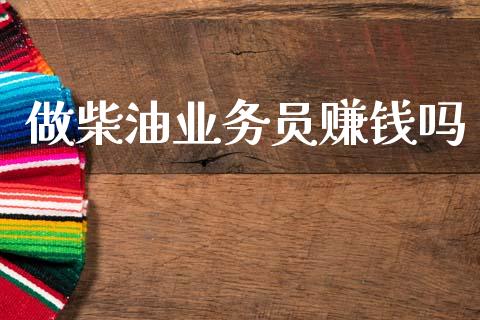 做柴油业务员赚钱吗_https://www.qdlswl.com_直播_第1张