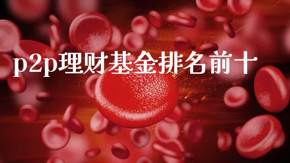 p2p理财基金排名前十_https://www.qdlswl.com_基金_第1张