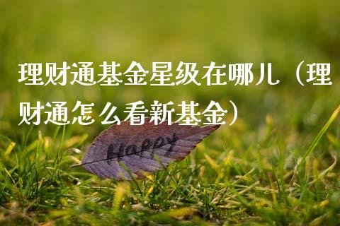 理财通基金星级在哪儿（理财通怎么看新基金）_https://www.qdlswl.com_理财_第1张