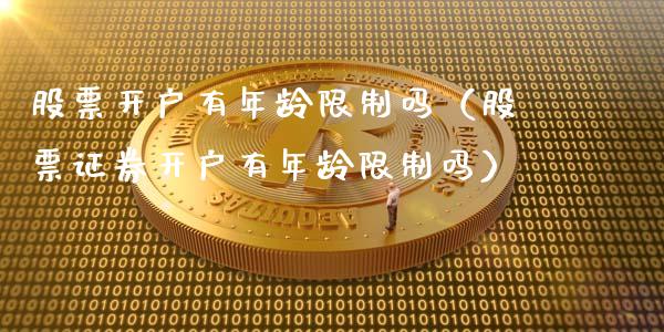 股票开户有年龄限制吗（股票证券开户有年龄限制吗）_https://www.qdlswl.com_股票_第1张