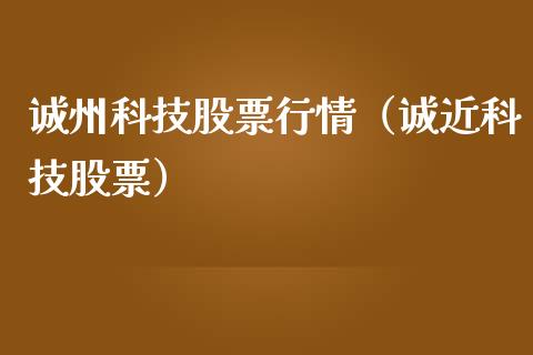 诚州科技股票行情（诚近科技股票）_https://www.qdlswl.com_股票_第1张