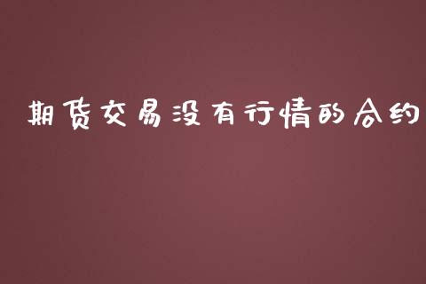 期货交易没有行情的合约_https://www.qdlswl.com_直播_第1张