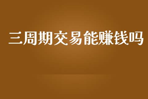 三周期交易能赚钱吗_https://www.qdlswl.com_股指_第1张