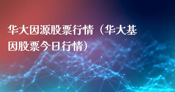 华大因源股票行情（华大基因股票今日行情）_https://www.qdlswl.com_股票_第1张