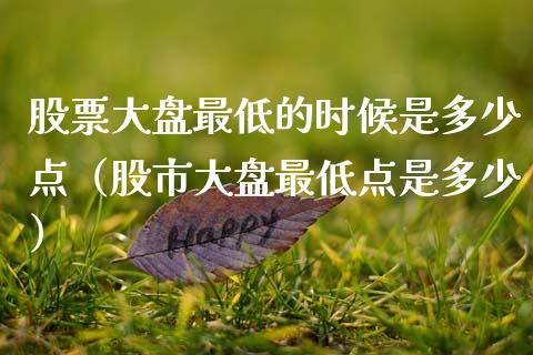 股票大盘最低的时候是多少点（股市大盘最低点是多少）_https://www.qdlswl.com_股票_第1张