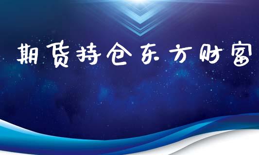 期货持仓东方财富_https://www.qdlswl.com_期货_第1张