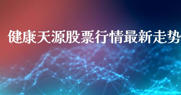 健康天源股票行情最新走势_https://www.qdlswl.com_外盘_第1张