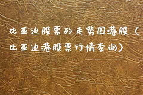 比亚迪股票的走势图港股（比亚迪港股票行情查询）_https://www.qdlswl.com_外盘_第1张