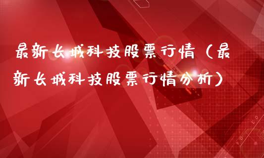 最新长城科技股票行情（最新长城科技股票行情分析）_https://www.qdlswl.com_外盘_第1张