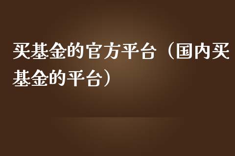 买基金的官方平台（国内买基金的平台）_https://www.qdlswl.com_理财_第1张