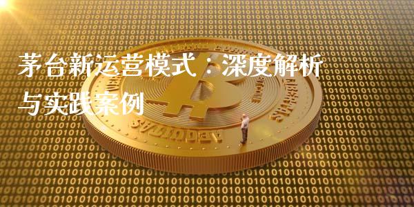 茅台新运营模式：深度解析与实践案例_https://www.qdlswl.com_股票_第1张