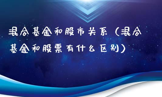 混合基金和股市关系（混合基金和股票有什么区别）_https://www.qdlswl.com_基金_第1张
