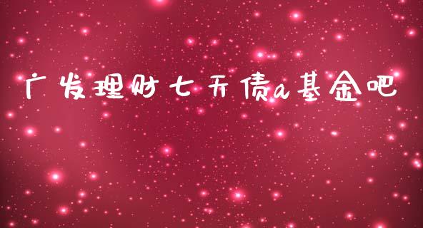 广发理财七天债a基金吧_https://www.qdlswl.com_基金_第1张