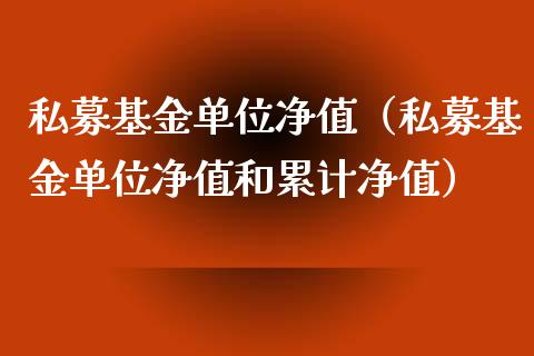 私募基金单位净值（私募基金单位净值和累计净值）_https://www.qdlswl.com_基金_第1张