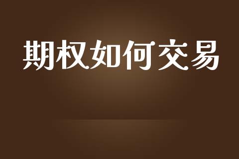 期权如何交易_https://www.qdlswl.com_期货_第1张