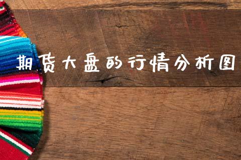 期货大盘的行情分析图_https://www.qdlswl.com_直播_第1张