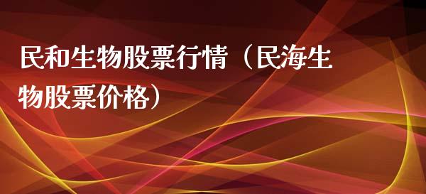 民和生物股票行情（民海生物股票价格）_https://www.qdlswl.com_股票_第1张