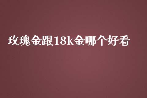 玫瑰金跟18k金哪个好看_股指_第1张_青岛财经网 玫瑰金跟18k金哪个好看_https://www.qdlswl.com_股指_第1张