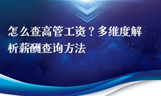 怎么查高管工资？多维度解析薪酬查询方法_https://www.qdlswl.com_期货_第1张