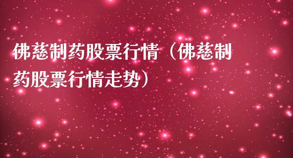佛慈制药股票行情（佛慈制药股票行情走势）_https://www.qdlswl.com_外盘_第1张