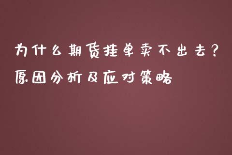 为什么期货挂单卖不出去？原因分析及应对策略_https://www.qdlswl.com_基金_第1张