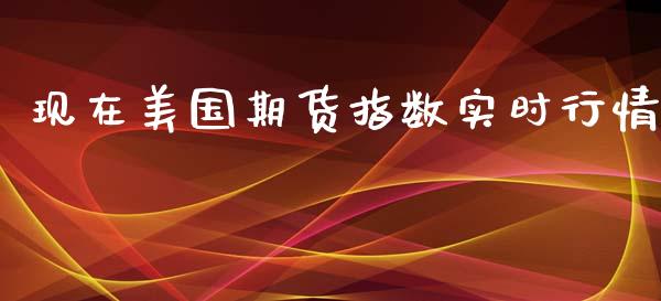 现在美国期货指数实时行情_https://www.qdlswl.com_期货_第1张