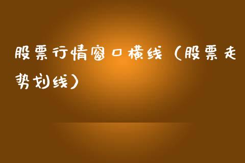 股票行情窗口横线（股票走势划线）_https://www.qdlswl.com_外盘_第1张