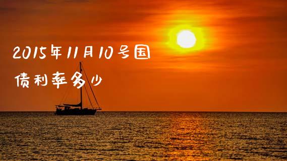 2015年11月10号国债利率多少_https://www.qdlswl.com_基金_第1张