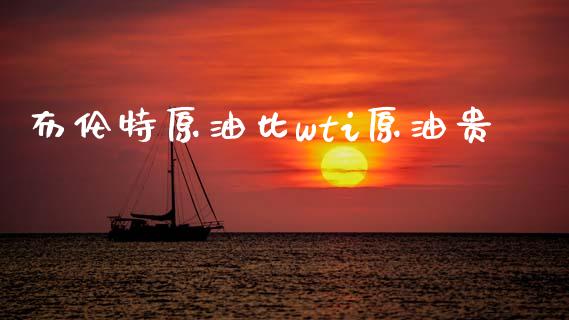 布伦特原油比wti原油贵_https://www.qdlswl.com_期货_第1张